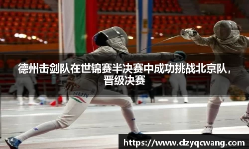 德州击剑队在世锦赛半决赛中成功挑战北京队，晋级决赛