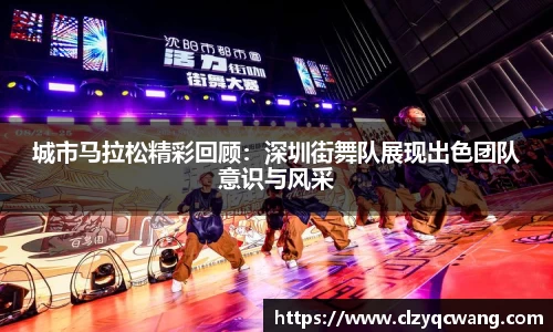 城市马拉松精彩回顾：深圳街舞队展现出色团队意识与风采