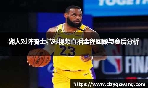 湖人对阵骑士精彩视频直播全程回顾与赛后分析